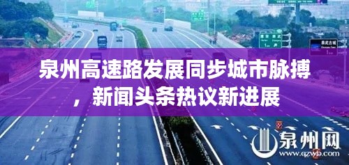 泉州高速路發(fā)展同步城市脈搏，新聞頭條熱議新進展