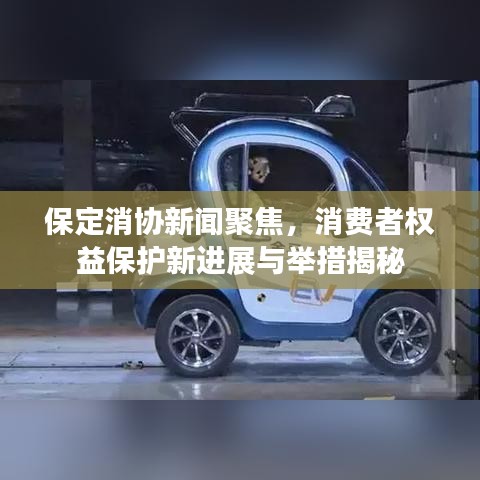 保定消協(xié)新聞聚焦，消費者權(quán)益保護新進展與舉措揭秘