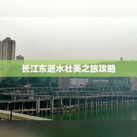 長江東逝水壯美之旅攻略