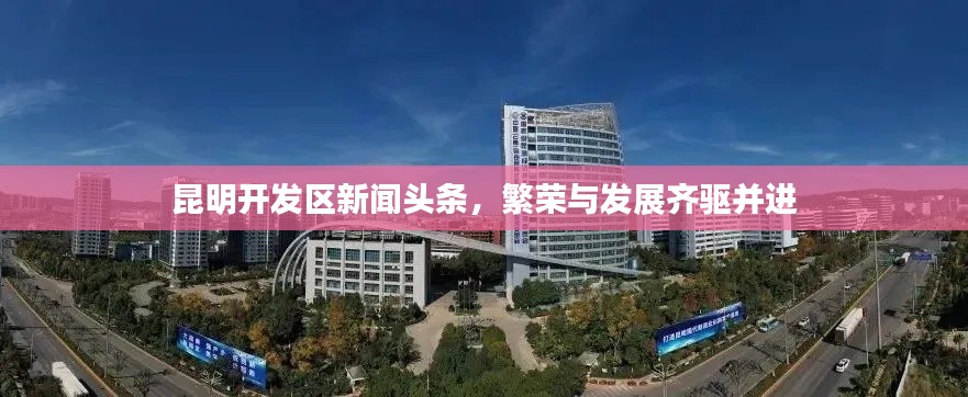 昆明開發(fā)區(qū)新聞?lì)^條，繁榮與發(fā)展齊驅(qū)并進(jìn)