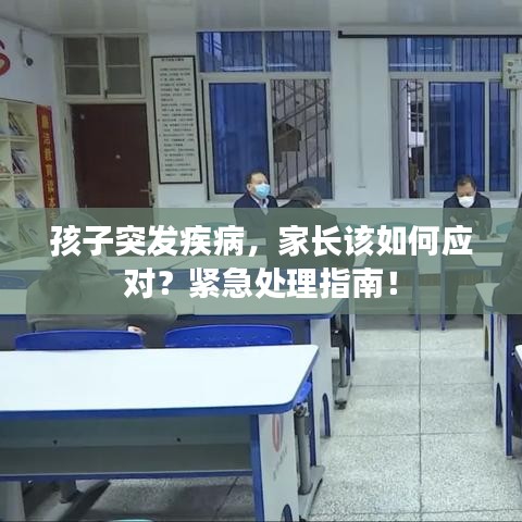 孩子突發(fā)疾病，家長(zhǎng)該如何應(yīng)對(duì)？緊急處理指南！