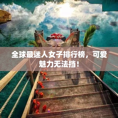 全球最迷人女子排行榜，可愛魅力無(wú)法擋！