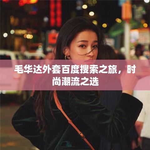 毛華達(dá)外套百度搜索之旅，時(shí)尚潮流之選